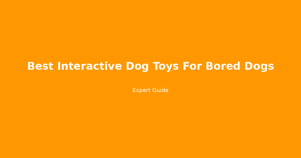 Best Interactive Dog Toys for Bored Dogs: 10 Expert-Tested Solutions to Stop Destructive Chewing