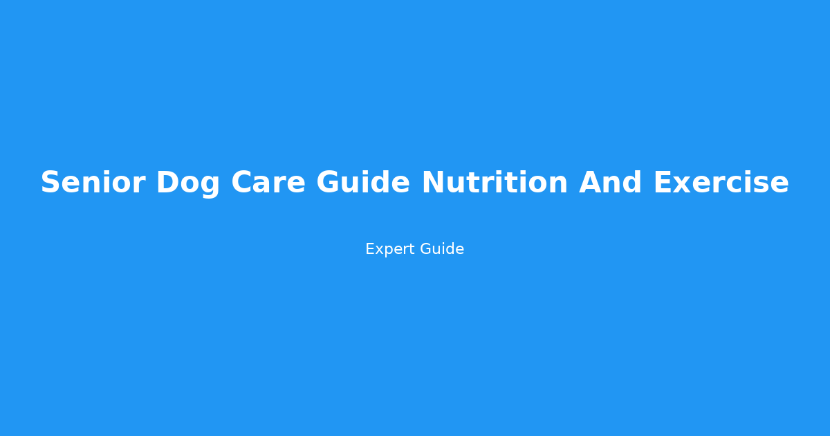 Senior Dog Care Guide: Nutrition & Exercise Mastery for a Longer, Healthier Life